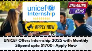 UNICEF Offers Internship 2025 with Monthly Stipend upto $1700 | Apply Now